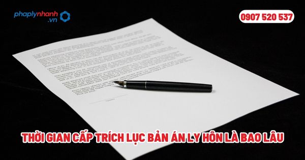 Thời gian cấp trích lục bản án ly hôn là bao lâu? 1 Thời gian cấp trích lục bản án ly hôn là bao lâu - Tư vấn, hỗ trợ pháp lý nhanh