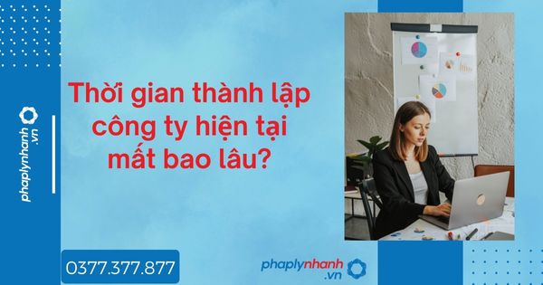 Thời gian thành lập công ty hiện tại mất bao lâu? 1 Thời gian thành lập công ty hiện tại mất bao lâu - tư vấn hỗ trợ pháp lý nhanh
