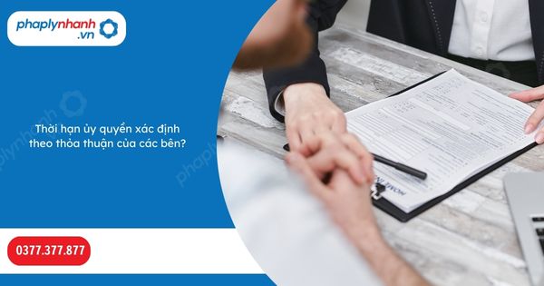 Thời hạn ủy quyền xác định theo thỏa thuận của các bên? 1 Thời hạn ủy quyền xác định theo thỏa thuận của các bên-Hỗ trợ, tư vấn pháp lý nhanh