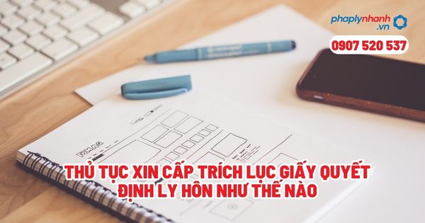 Thủ tục xin cấp trích lục giấy quyết định ly hôn như thế nào? 1 Thủ tục xin cấp trích lục giấy quyết định ly hôn như thế nào - Tư vấn, hỗ trợ pháp lý nhanh