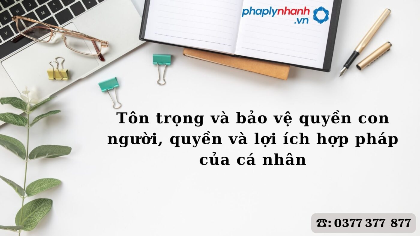 Tôn trọng và bảo vệ quyền con người, quyền và lợi ích hợp pháp của cá nhân như thế nào? 5 Tôn trọng và bảo vệ quyền con người, quyền và lợi ích hợp pháp của cá nhân - hỗ trợ, tư vấn pháp lý nhanh