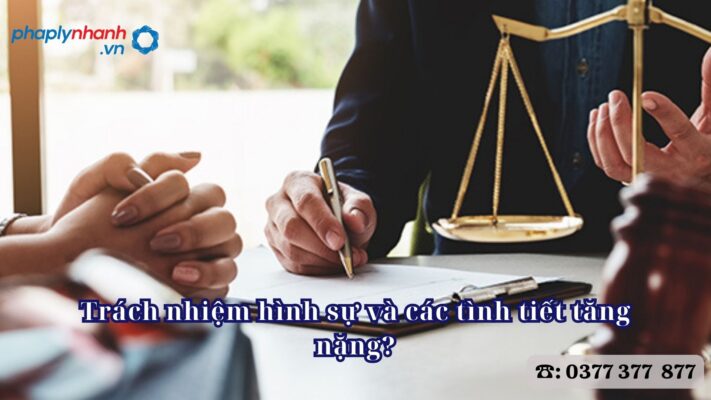 Trách nhiệm hình sự và các tình tiết tăng nặng - Tư vấn, hỗ trợ pháp lý nhanh