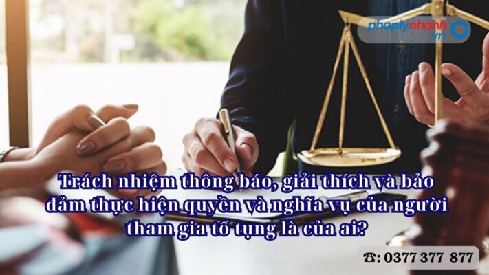 Trách nhiệm thông báo, giải thích và bảo đảm thực hiện quyền và nghĩa vụ của người tham gia tố tụng là của ai? 1 Trách nhiệm thông báo, giải thích và bảo đảm thực hiện quyền và nghĩa vụ của người tham gia tố tụng là của ai - Tư vấn, hỗ trợ pháp lý nhanh