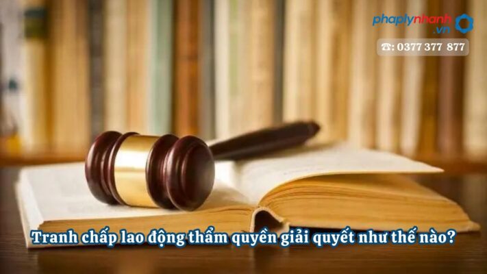 Tranh chấp lao động thẩm quyền giải quyết như thế nào - Tư vấn, hỗ trợ pháp lý nhanh