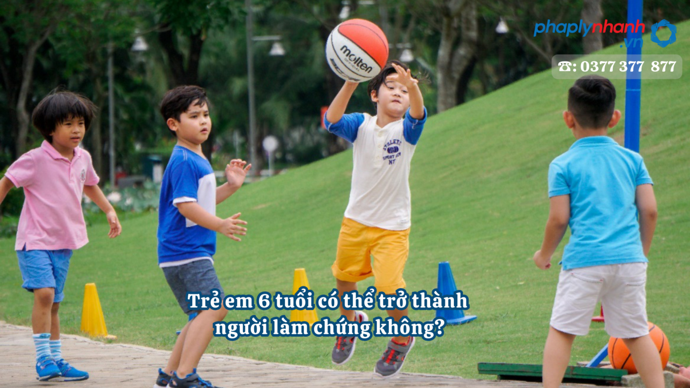 Trẻ em 6 tuổi có thể trở thành người làm chứng không? 24 Trẻ em 6 tuổi có thể trở thành người làm chứng không - Tư vấn, hỗ trợ pháp lý nhanh