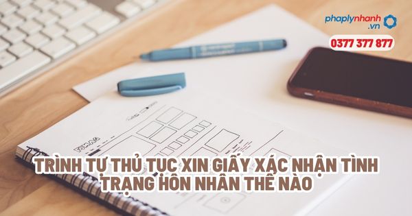 Trình tự thủ tục xin giấy xác nhận tình trạng hôn nhân thế nào - Tư vấn, hỗ trợ pháp lý nhanh