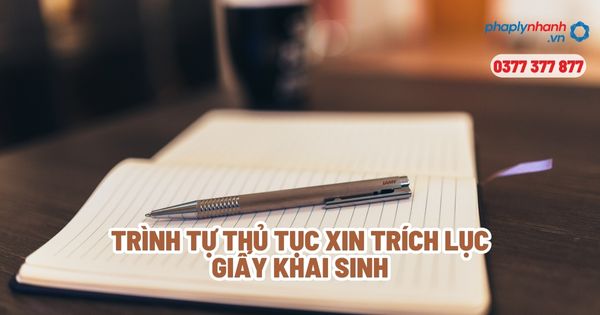 Trình tự thủ tục xin trích lục giấy khai sinh? 1 Trình tự thủ tục xin trích lục giấy khai sinh - Tư vấn, hỗ trợ pháp lý nhanh