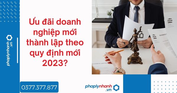 Ưu đãi doanh nghiệp mới thành lập theo quy định mới 2023? 1 Ưu đãi doanh nghiệp mới thành lập theo quy định mới 2023 - tư vấn hỗ trợ pháp lý nhanh