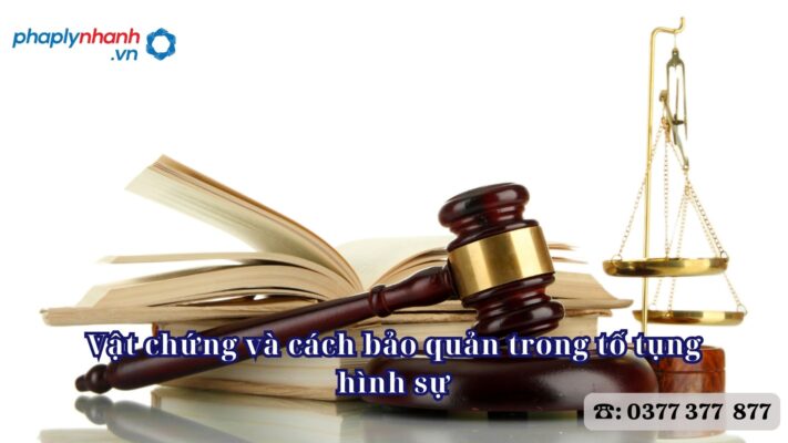 Vật chứng và cách bảo quản trong tố tụng hình sự 1 Vật chứng và cách bảo quản trong tố tụng hình sự - Tư vấn, hỗ trợ pháp lý nhanh