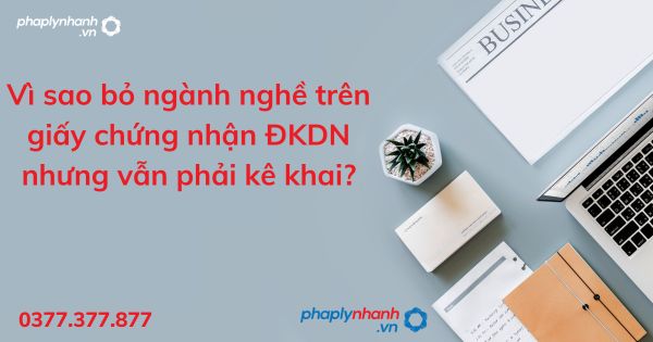 Vì sao bỏ ngành nghề trên giấy chứng nhận ĐKDN nhưng vẫn phải kê khai? 1 Vì sao bỏ ngành nghề trên giấy chứng nhận ĐKDN nhưng vẫn phải kê khai - tư vấn hỗ trợ pháp lý nhanh