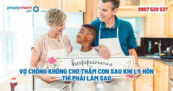 Vợ chồng không cho thăm con sau khi ly hôn thì phải làm sao? 17 Vợ chồng không cho thăm con sau khi ly hôn thì phải làm sao - Tư vấn, hỗ trợ pháp lý nhanh
