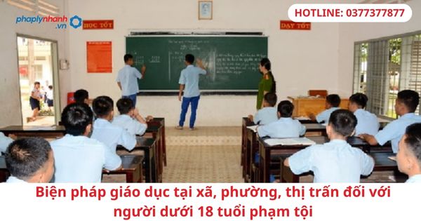 Quy định về biện pháp giáo dục tại xã, phường, thị trấn đối với người dưới 18 tuổi phạm tội 1 Quy định về biện pháp giáo dục tại xã, phường, thị trấn đối với người dưới 18 tuổi phạm tội