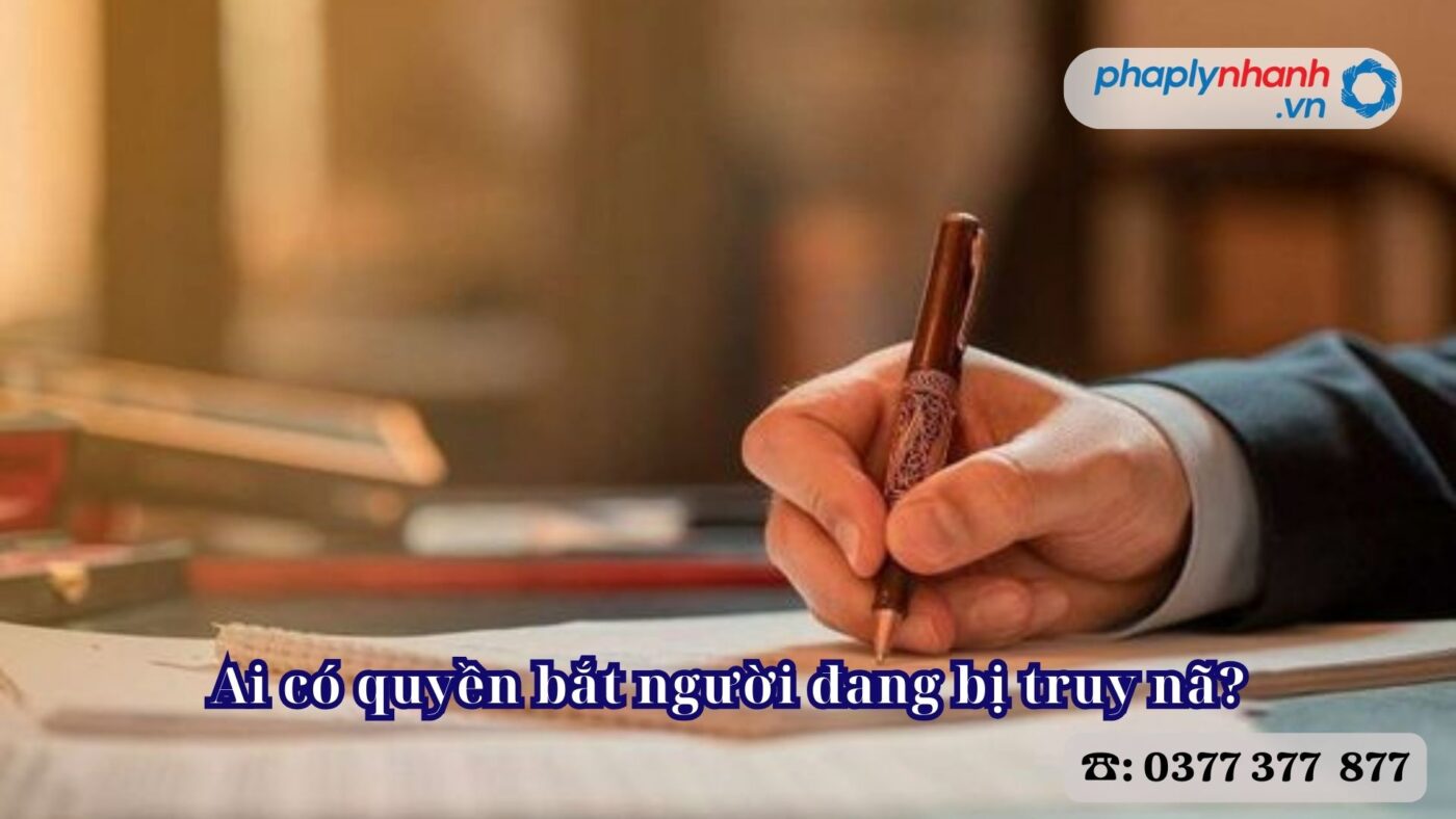 Ai có quyền bắt người đang bị truy nã? 4 Ai có quyền bắt người đang bị truy nã - Tư vấn, hỗ trợ pháp lý nhanh