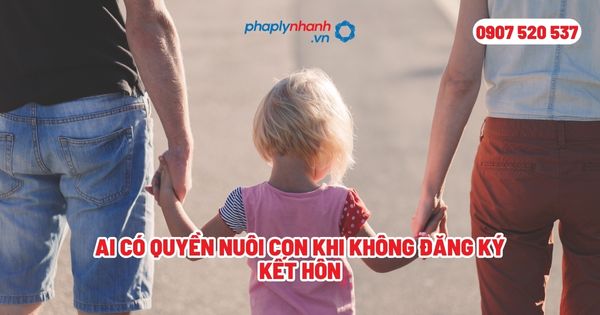 Ai có quyền nuôi con khi không đăng ký kết hôn? 1 Ai có quyền nuôi con khi không đăng ký kết hôn - Tư vấn, hỗ trợ pháp lý nhanh