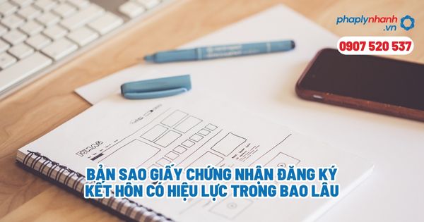 Bản sao giấy chứng nhận đăng ký kết hôn có hiệu lực trong bao lâu? 1 Bản sao giấy chứng nhận đăng ký kết hôn có hiệu lực trong bao lâu - Tư vấn, hỗ trợ pháp lý nhanh