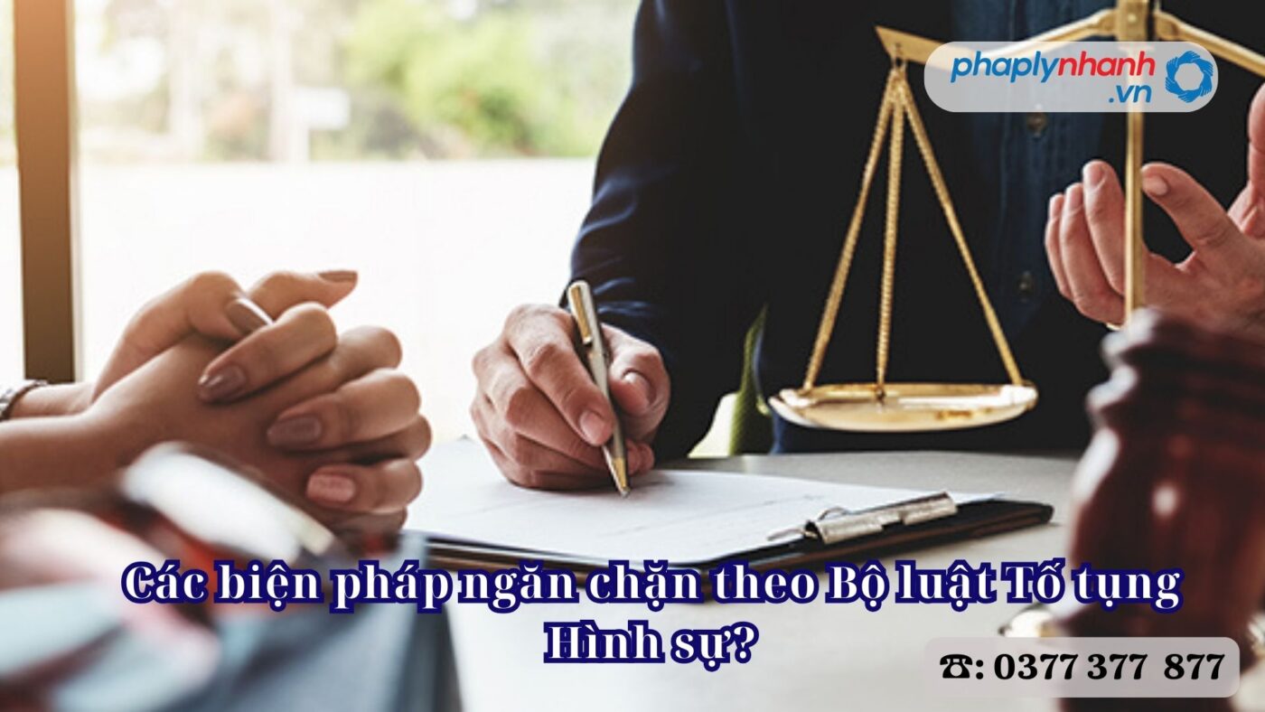Các biện pháp ngăn chặn theo Bộ luật Tố tụng Hình sự - Tư vấn, hỗ trợ pháp lý nhanh