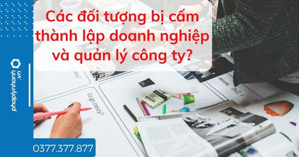 Các đối tượng bị cấm thành lập doanh nghiệp và quản lý công ty? 1 Các đối tượng bị cấm thành lập doanh nghiệp và quản lý công ty - tư vấn hỗ trợ pháp lý nhanh