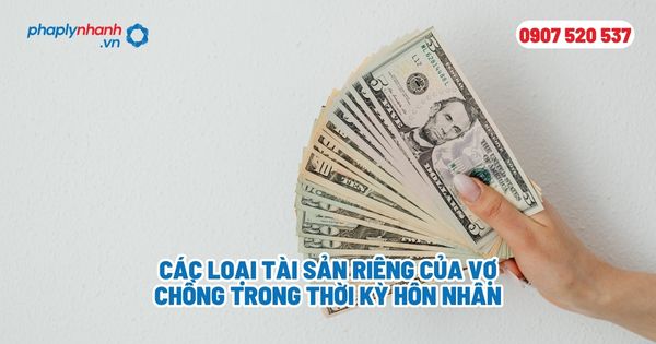Các loại tài sản riêng của vợ chồng trong thời kỳ hôn nhân? 1 Các loại tài sản riêng của vợ chồng trong thời kỳ hôn nhân - Tư vấn, hỗ trợ pháp lý nhanh