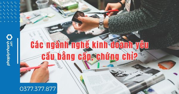 Các ngành nghề kinh doanh khi thành lập doanh nghiệp yêu cầu bằng cấp, chứng chỉ? 1 Các ngành nghề kinh doanh khi thành lập doanh nghiệp yêu cầu bằng cấp, chứng chỉ - tư vấn hỗ trợ pháp lý nhanh