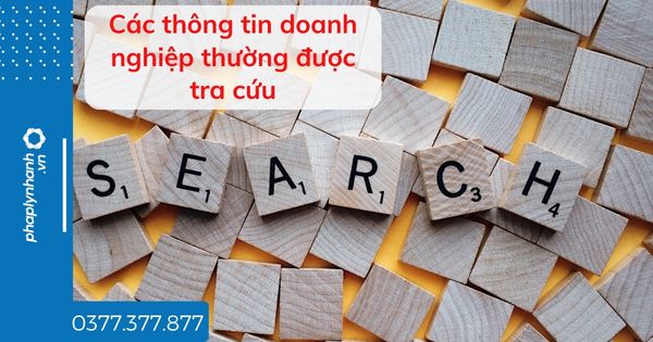 Các thông tin doanh nghiệp thường được tra cứu 1 Các thông tin doanh nghiệp thường được tra cứu - tư vấn hỗ trợ pháp lý nhanh