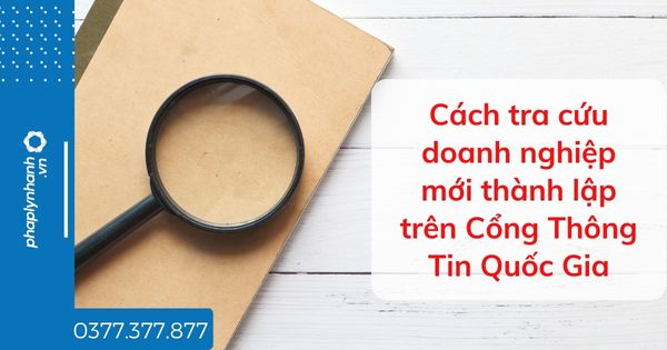 Cách tra cứu doanh nghiệp mới thành lập trên Cổng Thông Tin Quốc Gia 1 Cách tra cứu doanh nghiệp mới thành lập trên Cổng Thông Tin Quốc Gia - tư vấn hỗ trợ pháp lý nhanh