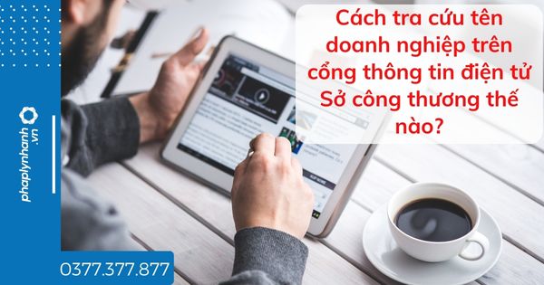 Cách tra cứu tên doanh nghiệp trên cổng thông tin điện tử Sở công thương thế nào? 1 Cách tra cứu tên doanh nghiệp trên cổng thông tin điện tử Sở công thương thế nào - tư vấn hỗ trợ pháp lý nhanh