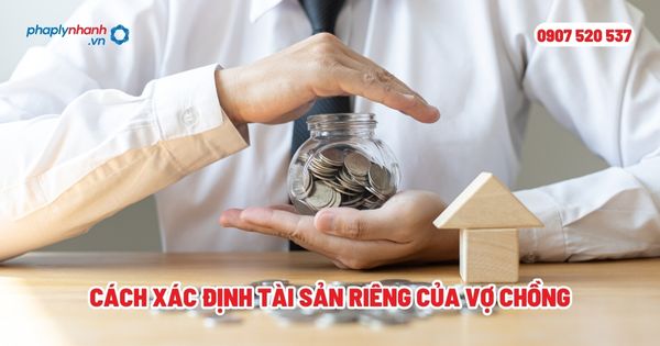 Cách xác định tài sản riêng của vợ chồng? 19 Cách xác định tài sản riêng của vợ chồng - Tư vấn, hỗ trợ pháp lý nhanh