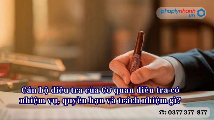 Cán bộ điều tra của Cơ quan điều tra có nhiệm vụ, quyền hạn và trách nhiệm gì? 1 Cán bộ điều tra của Cơ quan điều tra có nhiệm vụ, quyền hạn và trách nhiệm gì - Tư vấn, hỗ trợ pháp lý nhanh