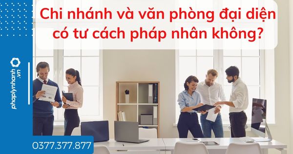 Chi nhánh và văn phòng đại diện có tư cách pháp nhân không? 1 Chi nhánh và văn phòng đại diện có tư cách pháp nhân không - tư vấn hỗ trợ pháp lý nhanh