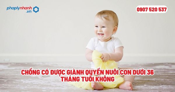 Chồng có được giành quyền nuôi con dưới 36 tháng tuổi không? 1 Chồng có được giành quyền nuôi con dưới 36 tháng tuổi không - Tư vấn, hỗ trợ pháp lý nhanh