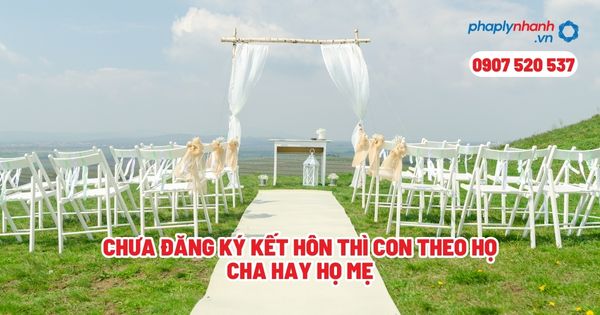 Chưa đăng ký kết hôn thì con theo họ cha hay họ mẹ? 1 Chưa đăng ký kết hôn thì con theo họ cha hay họ mẹ - Tư vấn, hỗ trợ pháp lý nhanh