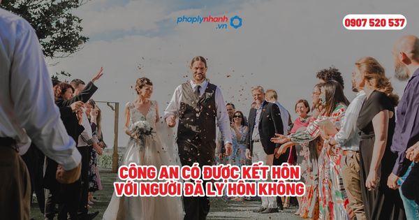 Công an có được kết hôn với người đã ly hôn không? 1 Công an có được kết hôn với người đã ly hôn không - Tư vấn, hỗ trợ pháp lý nhanh