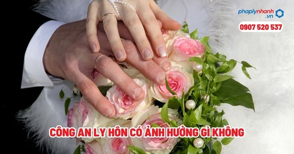 Công an ly hôn có ảnh hưởng gì không? 1 Công an ly hôn có ảnh hưởng gì không - Tư vấn, hỗ trợ pháp lý nhanh