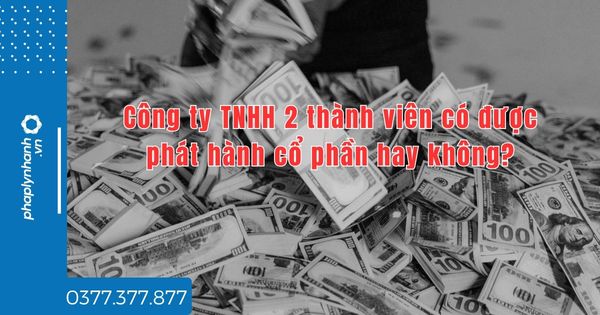 Công ty TNHH 2 thành viên có được phát hành cổ phần hay không? 1 Công ty TNHH 2 thành viên có được phát hành cổ phần hay không - tư vấn hỗ trợ pháp lý nhanh