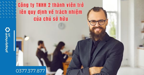 Công ty TNHH 2 thành viên trở lên quy định về trách nhiệm tài sản của chủ sở hữu thế nào? 1 Công ty TNHH 2 thành viên trở lên quy định về trách nhiệm tài sản của chủ sở hữu thế nào - tư vấn hỗ trợ pháp lý nhanh