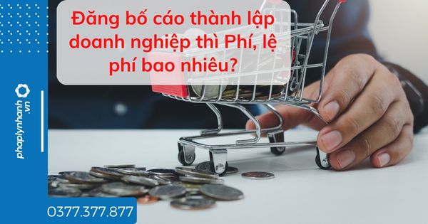 Đăng bố cáo thành lập doanh nghiệp thì Phí và lệ phí bao nhiêu? 1 Đăng bố cáo thành lập doanh nghiệp thì Phí, lệ phí bao nhiêu - tư vấn hỗ trợ pháp lý nhanh