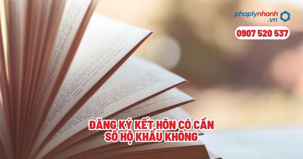 Đăng ký kết hôn có cần sổ hộ khẩu không? 22 Đăng ký kết hôn có cần sổ hộ khẩu không - Tư vấn, hỗ trợ pháp lý nhanh