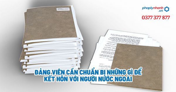 Đảng viên cần chuẩn bị những gì để kết hôn với người nước ngoài? 1 Đảng viên cần chuẩn bị những gì để kết hôn với người nước ngoài - Tư vấn, hỗ trợ pháp lý nhanh