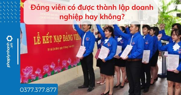 Đảng viên có được thành lập doanh nghiệp hay không? 1 Đảng viên có được thành lập doanh nghiệp hay không - tư vấn hỗ trợ pháp lý nhanh