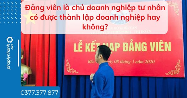 Đảng viên là chủ doanh nghiệp tư nhân có được thành lập doanh nghiệp hay không? 1 Đảng viên là chủ doanh nghiệp tư nhân có được thành lập doanh nghiệp hay không - tư vấn hỗ trợ pháp lý nhanh