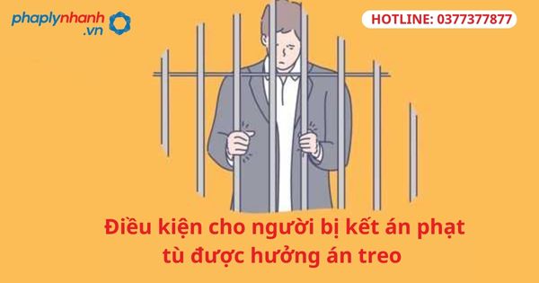 Điều kiện cho người bị kết án phạt tù được hưởng án treo 1 Điều kiện cho người bị kết án phạt tù được hưởng án treo