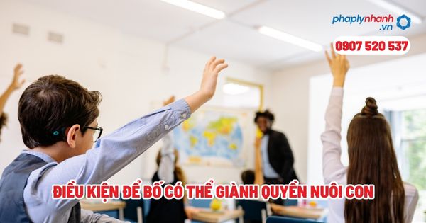 Điều kiện để bố có thể giành quyền nuôi con? 1 Điều kiện để bố có thể giành quyền nuôi con - Tư vấn, hỗ trợ pháp lý nhanh