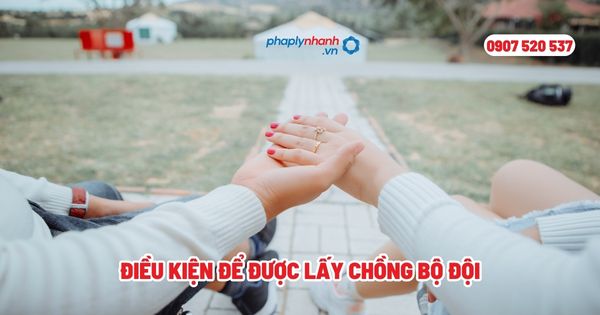 Điều kiện để được lấy chồng bộ đội? 22 Điều kiện để được lấy chồng bộ đội - Tư vấn, hỗ trợ pháp lý nhanh