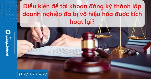Điều kiện để tài khoản đăng ký thành lập doanh nghiệp đã bị vô hiệu hóa được kích hoạt lại? 1 Điều kiện để tài khoản đăng ký thành lập doanh nghiệp đã bị vô hiệu hóa được kích hoạt lại - tư vấn hỗ trợ pháp lý nhanh