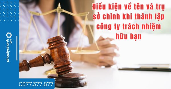 Thành lập công ty trách nhiệm hữu hạn điều kiện về tên và trụ sở chính là gì? 1 Điều kiện về tên và trụ sở chính khi thành lập công ty trách nhiệm hữu hạn - tư vấn hỗ trợ pháp lý nhanh