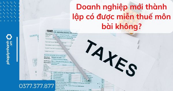 Doanh nghiệp mới thành lập có được miễn thuế môn bài không? 1 Doanh nghiệp mới thành lập có được miễn thuế môn bài không - tư vấn hỗ trợ pháp lý nhanh