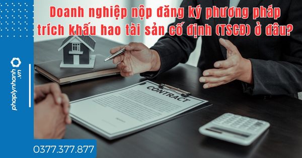 Doanh nghiệp nộp đăng ký phương pháp trích khấu hao tài sản cố định (TSCĐ) ở đâu? 1 Doanh nghiệp nộp đăng ký phương pháp trích khấu hao tài sản cố định (TSCĐ) ở đâu - tư vấn hỗ trợ pháp lý nhanh