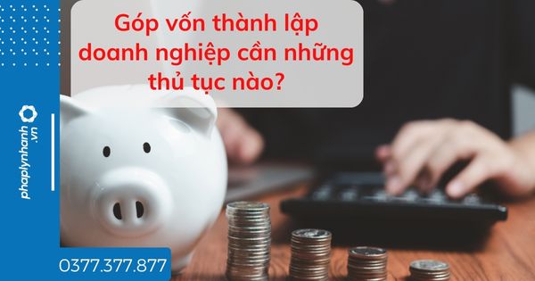 Góp vốn thành lập doanh nghiệp cần những thủ tục nào? 1 Góp vốn thành lập doanh nghiệp cần những thủ tục nào - tư vấn hỗ trợ pháp lý nhanh