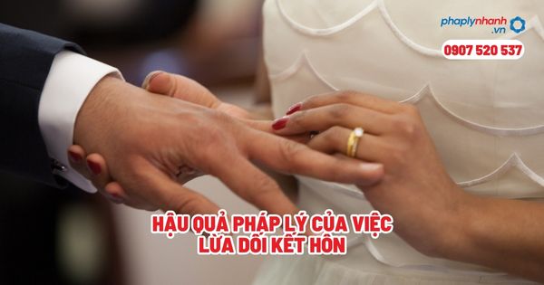 Hậu quả pháp lý của việc lừa dối kết hôn? 1 Hậu quả pháp lý của việc lừa dối kết hôn - Tư vấn, hỗ trợ pháp lý nhanh