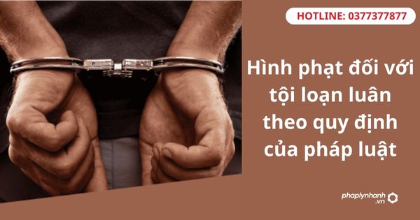 Hình phạt đối với tội loạn luân theo quy định của pháp luật 1 Hình phạt đối với tội loạn luân theo quy định của pháp luật